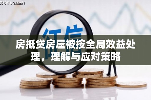 孟村房抵贷房屋被按全局效益处理，理解与应对策略