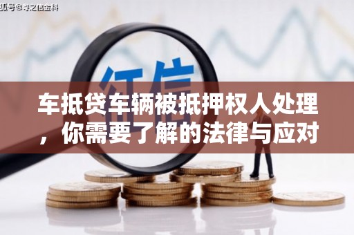 曹妃甸车抵贷车辆被抵押权人处理，你需要了解的法律与应对策略