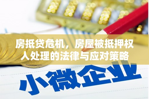 蓬江房抵贷危机，房屋被抵押权人处理的法律与应对策略