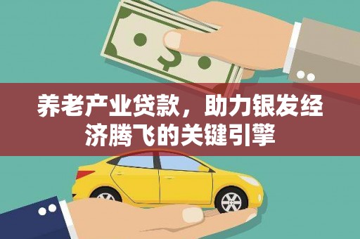 神冈养老产业贷款，助力银发经济腾飞的关键引擎