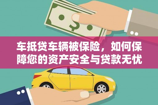沽源车抵贷车辆被保险，如何保障您的资产安全与贷款无忧？