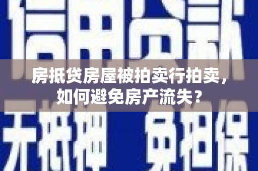 辽中房抵贷房屋被拍卖行拍卖，如何避免房产流失？