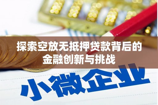 双柏探索空放无抵押贷款背后的金融创新与挑战
